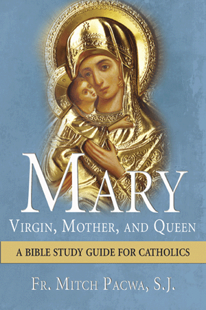 Mary-Virgin, Mother, and Queen: A Bible Study Guide for Catholics